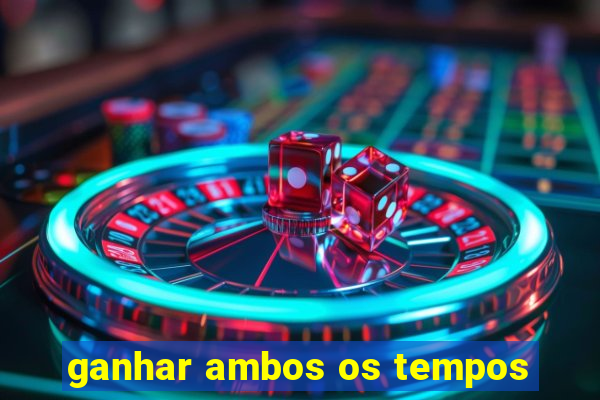 ganhar ambos os tempos